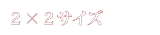 2×2サイズ